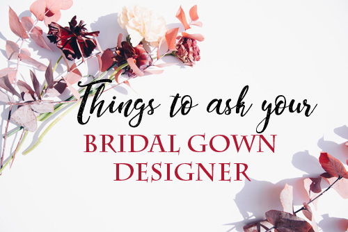 thingstoaskyourBRIDALGOWNDESIGNER